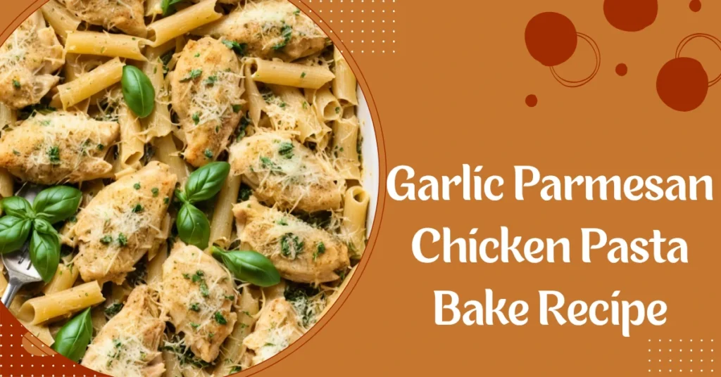 Garlic Parmesan Chicken Pasta Bake Recipe