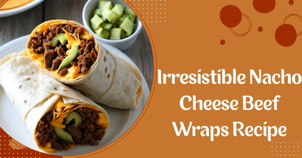 Irresistible Nacho Cheese Beef Wraps Recipe