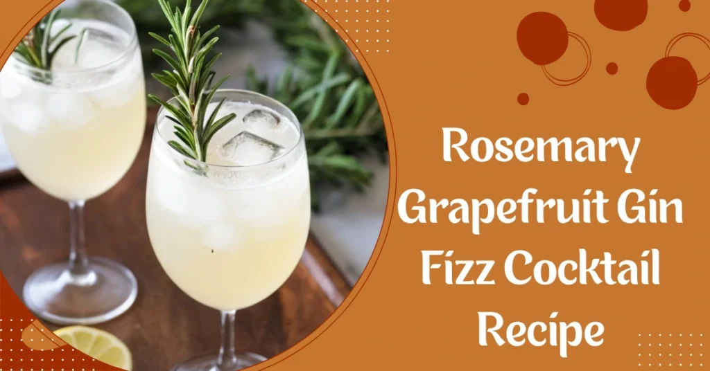 Rosemary Grapefruit Gin Fizz Cocktail Recipe