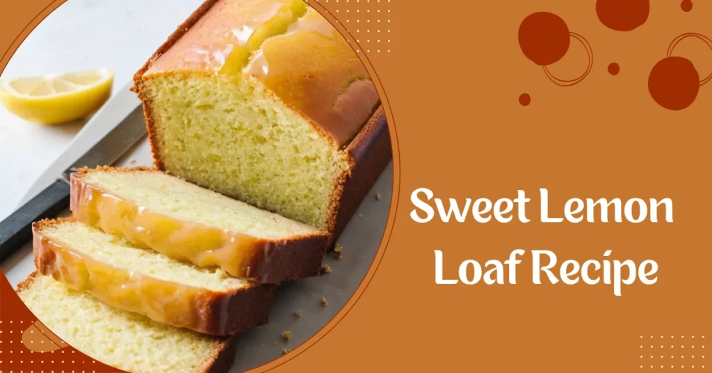 Sweet Lemon Loaf Recipe